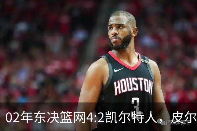 02年东决篮网4:2凯尔特人，皮尔斯场均23+8，基德什么发挥？